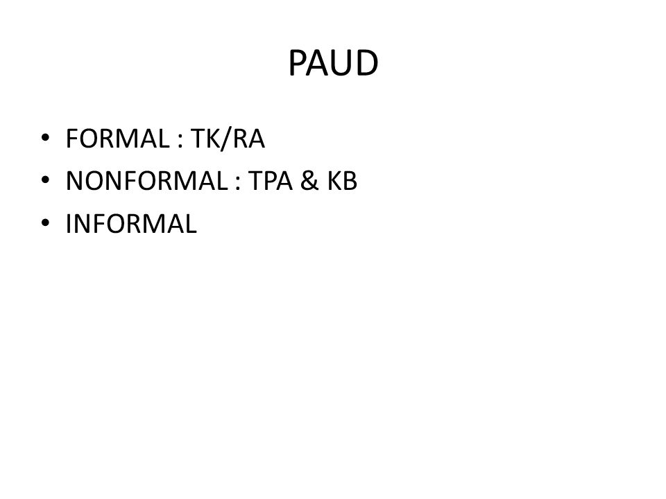 PAUD FORMAL : TK/RA NONFORMAL : TPA & KB INFORMAL