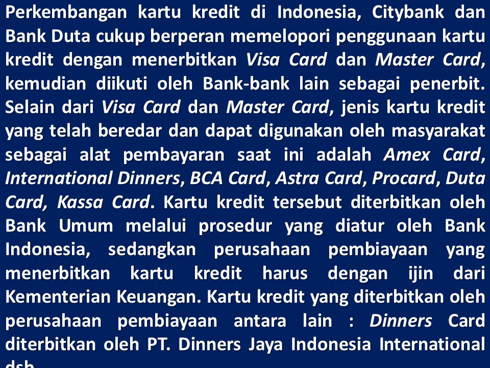 Perkembangan kartu kredit di Indonesia, Citybank dan Bank Duta cukup berperan memelopori penggunaan kartu kredit dengan menerbitkan Visa Card dan Master Card, kemudian diikuti oleh Bank-bank lain sebagai penerbit.