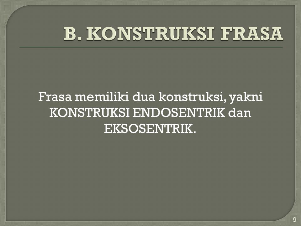 B. KONSTRUKSI FRASA Frasa memiliki dua konstruksi, yakni KONSTRUKSI ENDOSENTRIK dan EKSOSENTRIK.