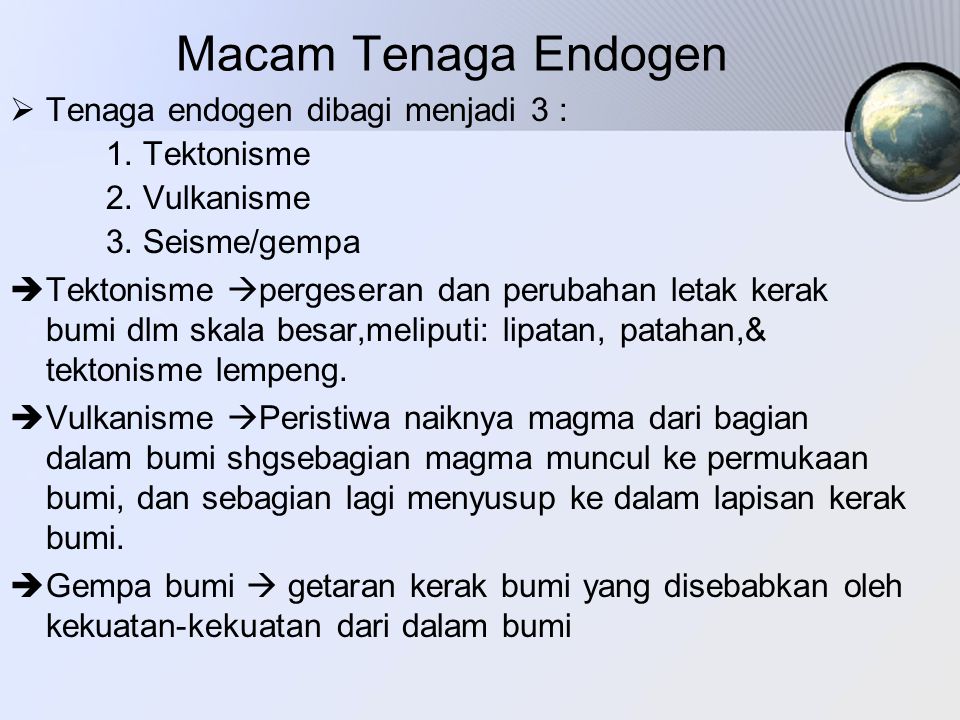 Macam Tenaga Endogen Tenaga endogen dibagi menjadi 3 : 1. Tektonisme