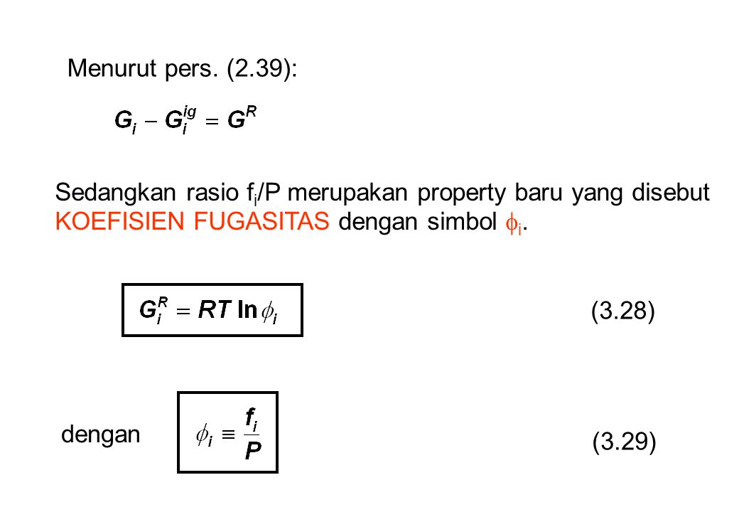 Menurut pers. (2.39): Sedangkan rasio fi/P merupakan property baru yang disebut KOEFISIEN FUGASITAS dengan simbol i.