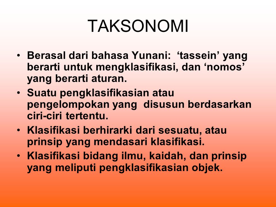TAKSONOMI Berasal dari bahasa Yunani: ‘tassein’ yang berarti untuk mengklasifikasi, dan ‘nomos’ yang berarti aturan.