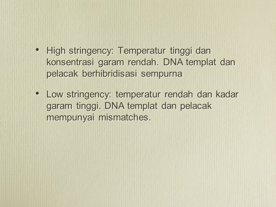 High stringency: Temperatur tinggi dan konsentrasi garam rendah
