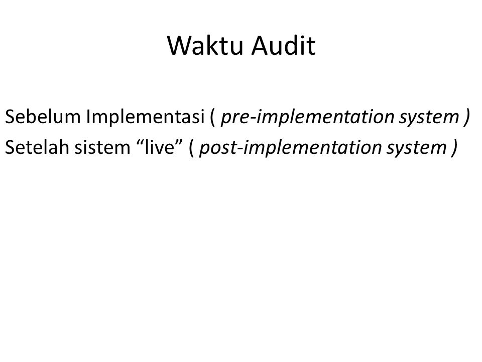 Waktu Audit Sebelum Implementasi ( pre-implementation system ) Setelah sistem live ( post-implementation system )