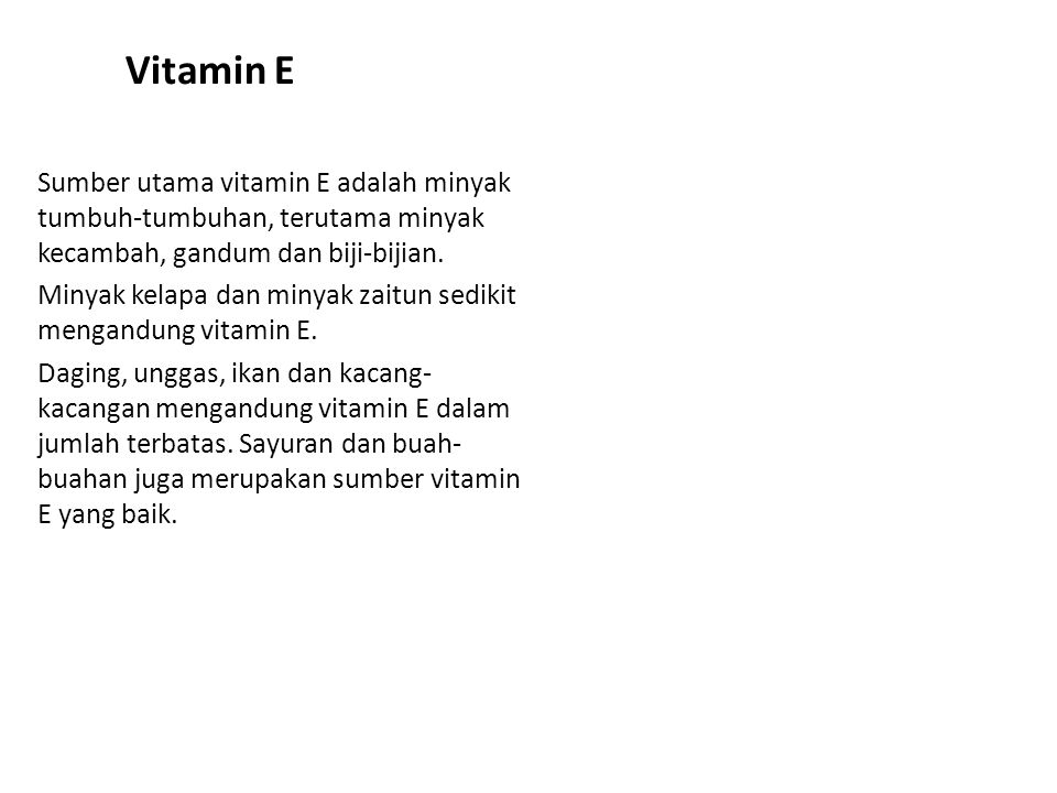 Vitamin E Sumber utama vitamin E adalah minyak tumbuh-tumbuhan, terutama minyak kecambah, gandum dan biji-bijian.