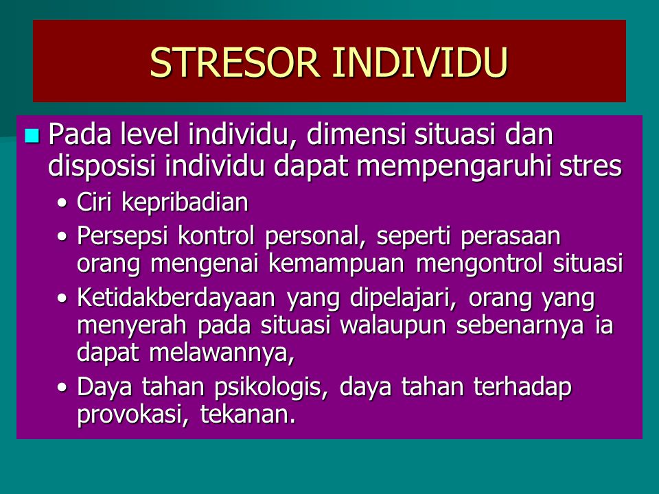 STRESOR INDIVIDU Pada level individu, dimensi situasi dan disposisi individu dapat mempengaruhi stres.