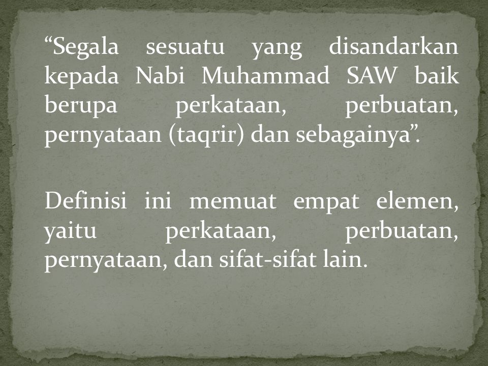 Segala sesuatu yang disandarkan kepada Nabi Muhammad SAW baik berupa perkataan, perbuatan, pernyataan (taqrir) dan sebagainya .