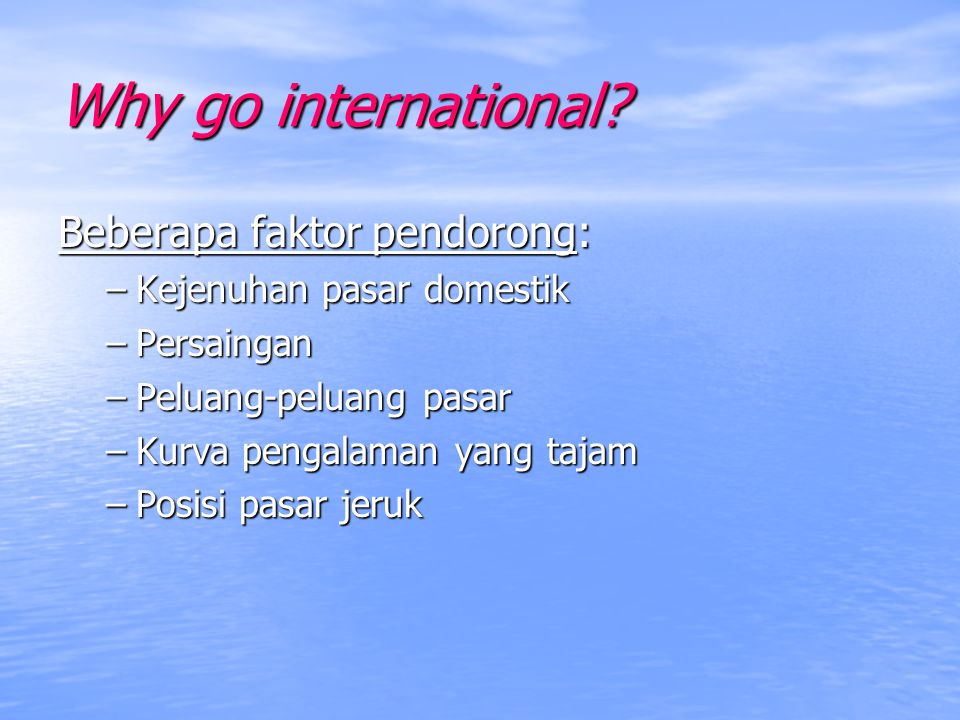 Why go international Beberapa faktor pendorong: