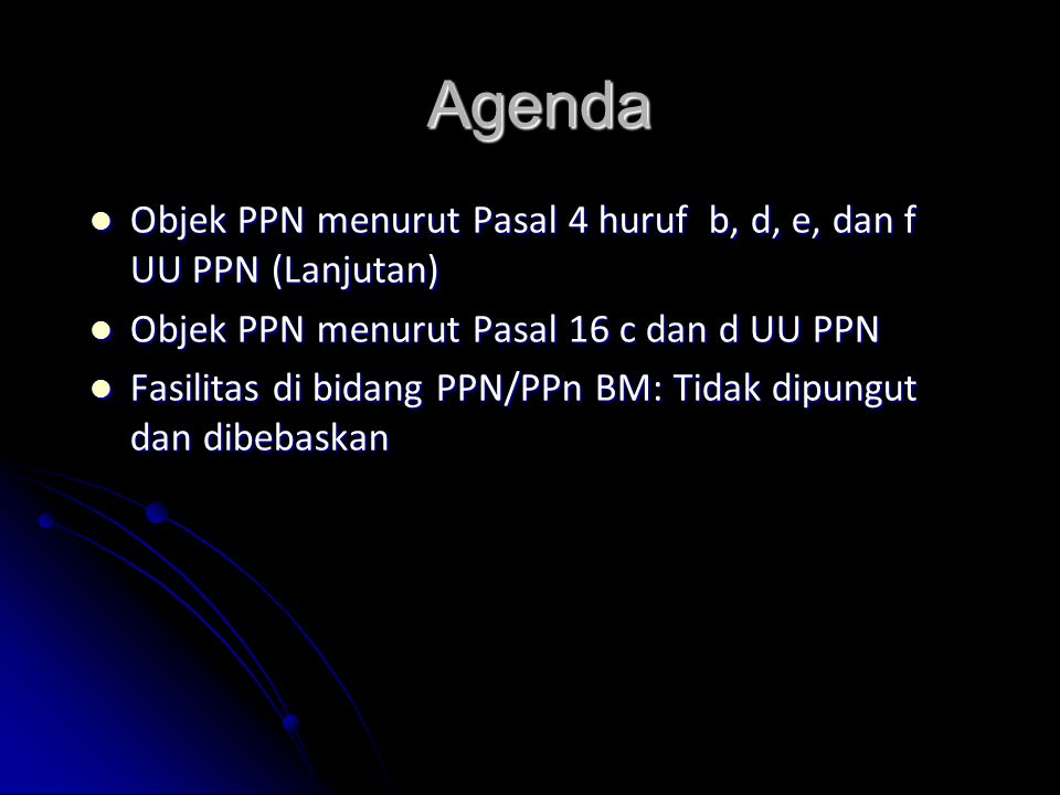 Agenda Objek PPN menurut Pasal 4 huruf b, d, e, dan f UU PPN (Lanjutan) Objek PPN menurut Pasal 16 c dan d UU PPN.