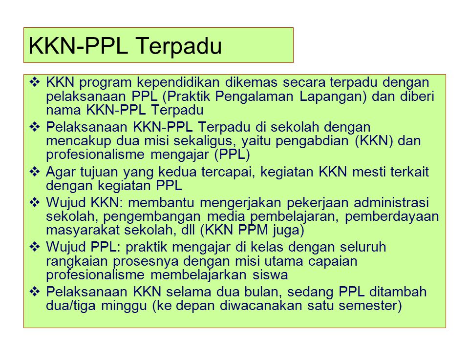 KKN-PPL Terpadu KKN program kependidikan dikemas secara terpadu dengan pelaksanaan PPL (Praktik Pengalaman Lapangan) dan diberi nama KKN-PPL Terpadu.
