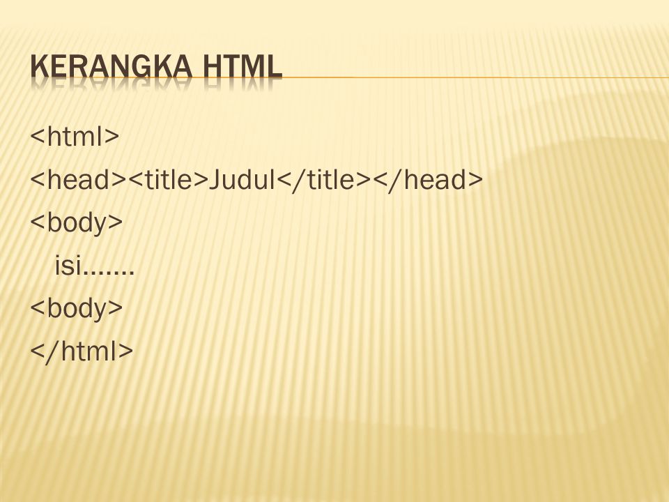 Kerangka html <html> <head><title>Judul</title></head> <body> isi </html>