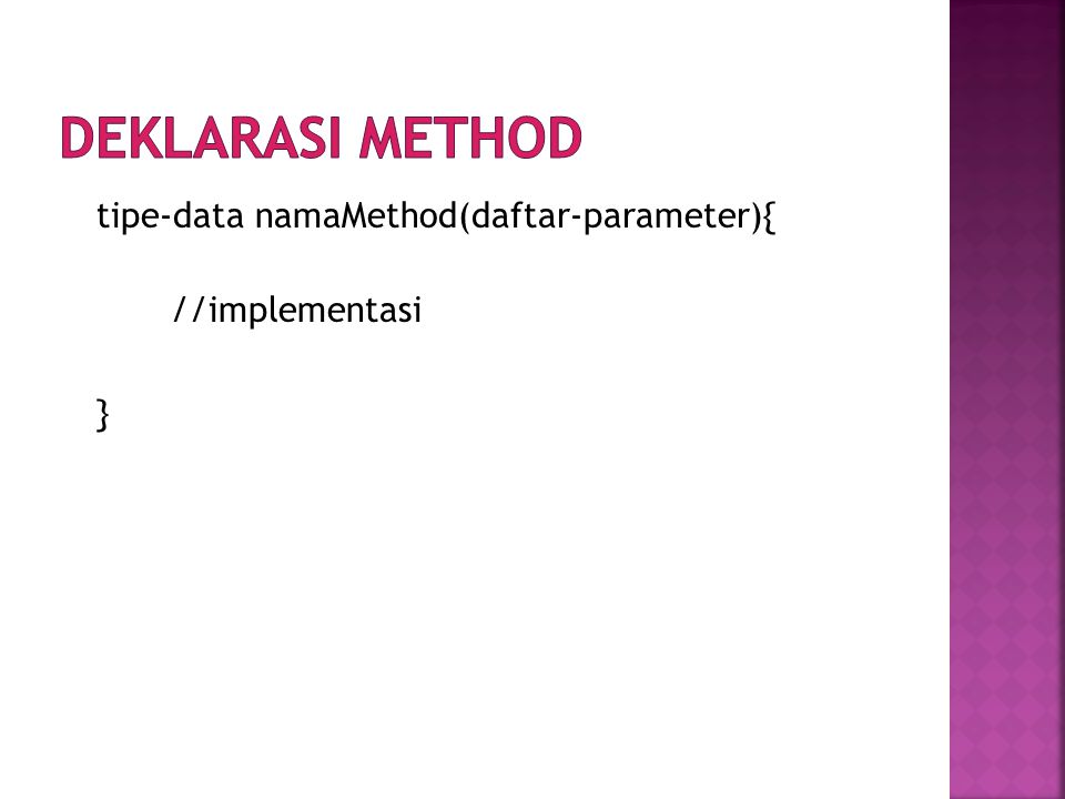 Deklarasi method tipe-data namaMethod(daftar-parameter){ //implementasi }