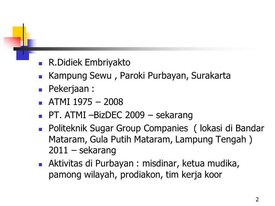 R.Didiek Embriyakto Kampung Sewu , Paroki Purbayan, Surakarta. Pekerjaan : ATMI 1975 – PT. ATMI –BizDEC 2009 – sekarang.