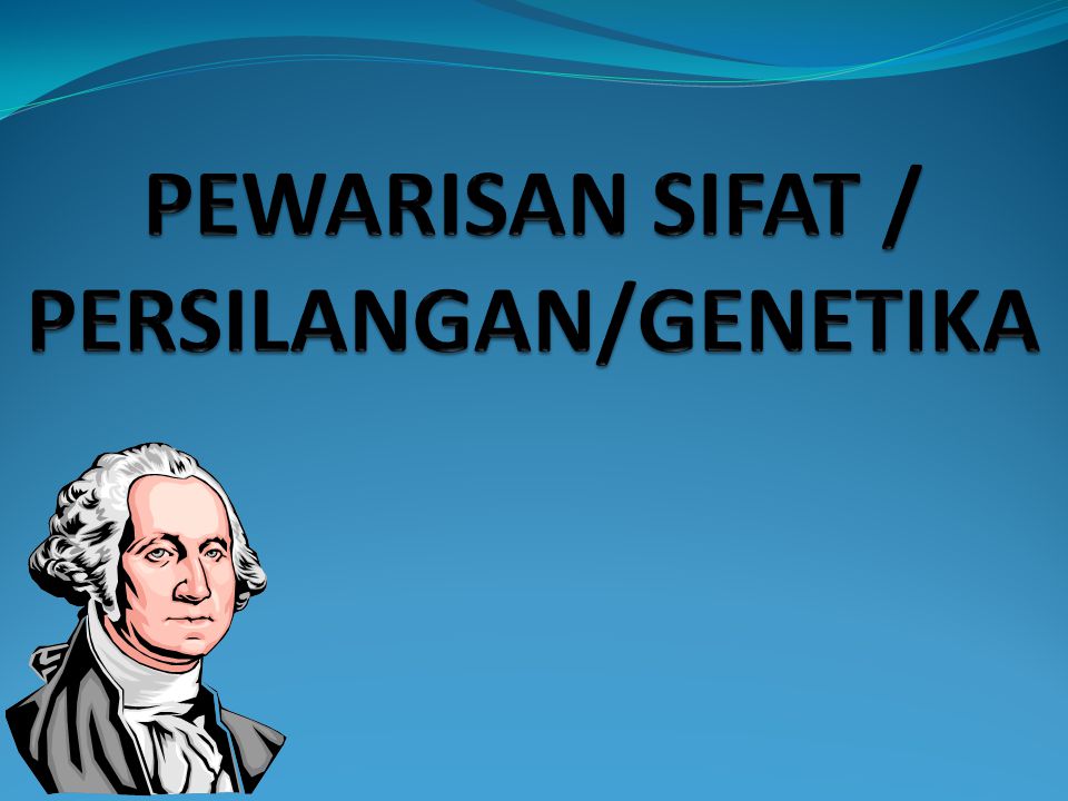 PEWARISAN SIFAT / PERSILANGAN/GENETIKA