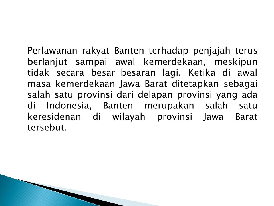 Perlawanan rakyat Banten terhadap penjajah terus berlanjut sampai awal kemerdekaan, meskipun tidak secara besar-besaran lagi.