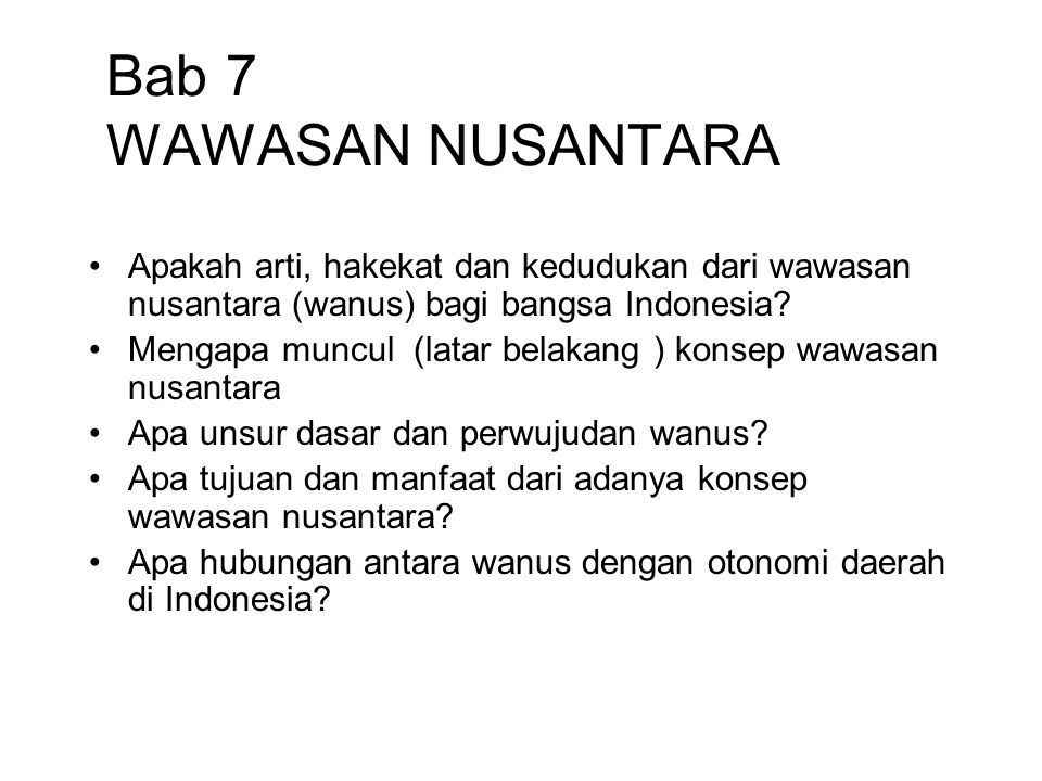 Bab 7 WAWASAN NUSANTARA Apakah arti, hakekat dan kedudukan dari wawasan nusantara (wanus) bagi bangsa Indonesia