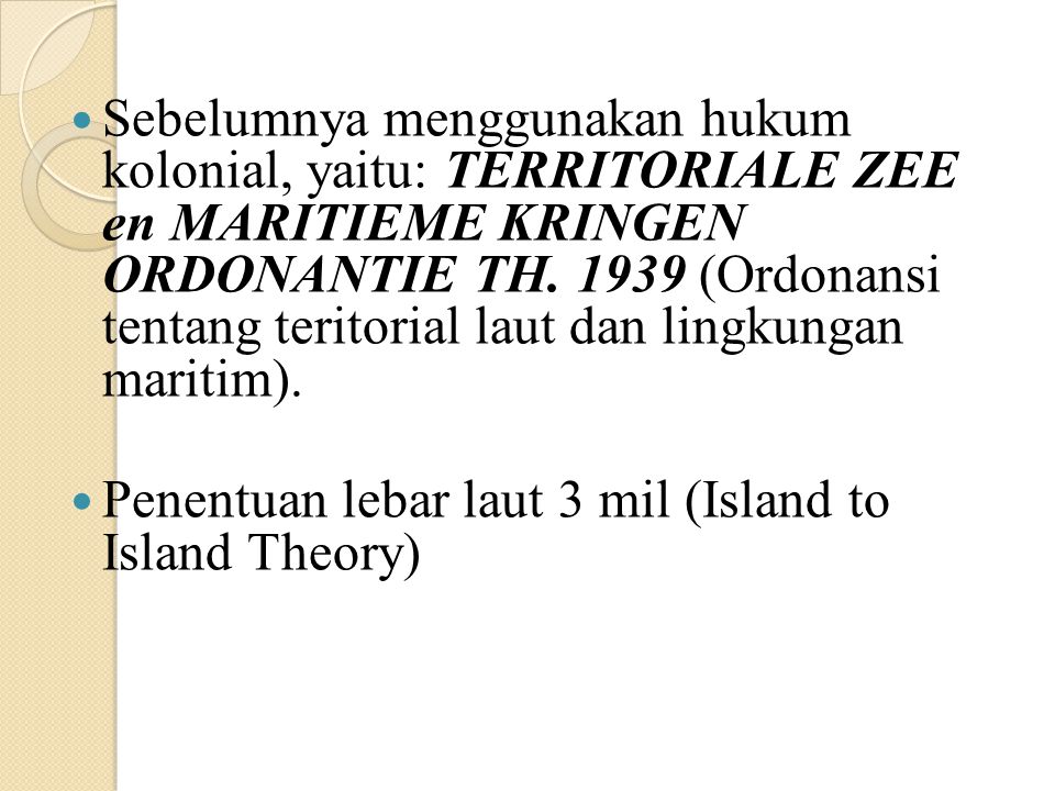 Sebelumnya menggunakan hukum kolonial, yaitu: TERRITORIALE ZEE en MARITIEME KRINGEN ORDONANTIE TH (Ordonansi tentang teritorial laut dan lingkungan maritim).