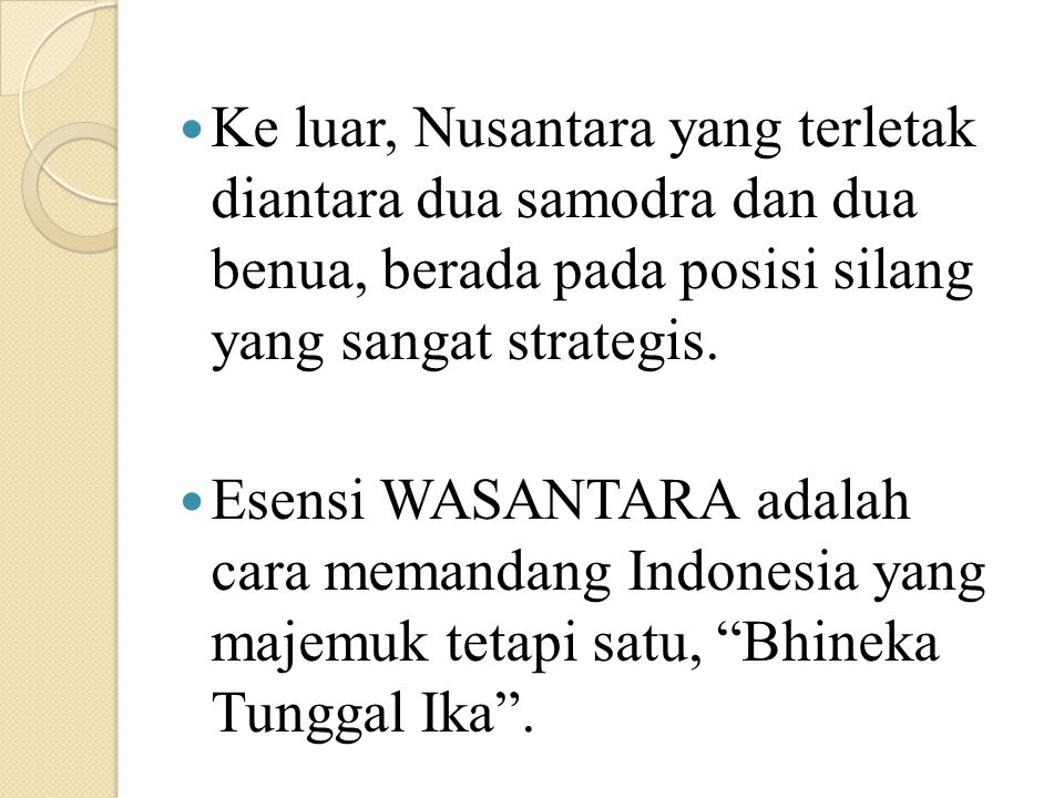 Ke luar, Nusantara yang terletak diantara dua samodra dan dua benua, berada pada posisi silang yang sangat strategis.