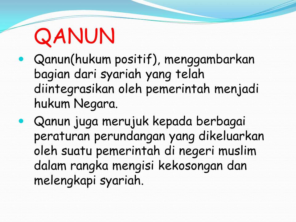 QANUN Qanun(hukum positif), menggambarkan bagian dari syariah yang telah diintegrasikan oleh pemerintah menjadi hukum Negara.