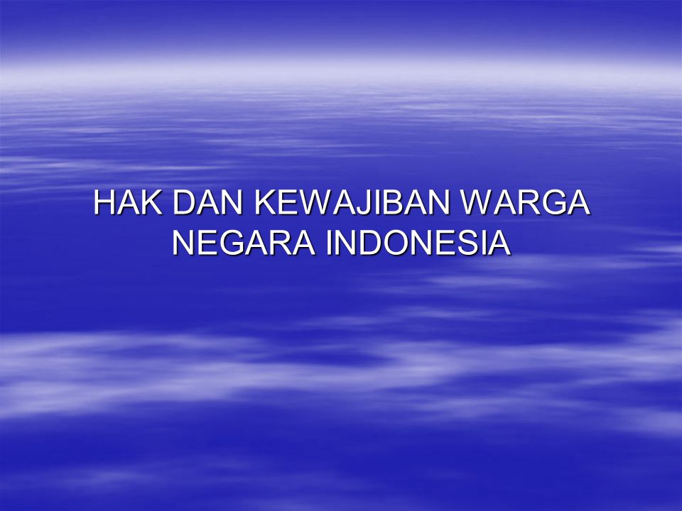 HAK DAN KEWAJIBAN WARGA NEGARA INDONESIA