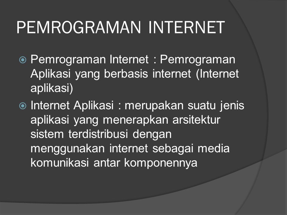 PEMROGRAMAN INTERNET Pemrograman Internet : Pemrograman Aplikasi yang berbasis internet (Internet aplikasi)