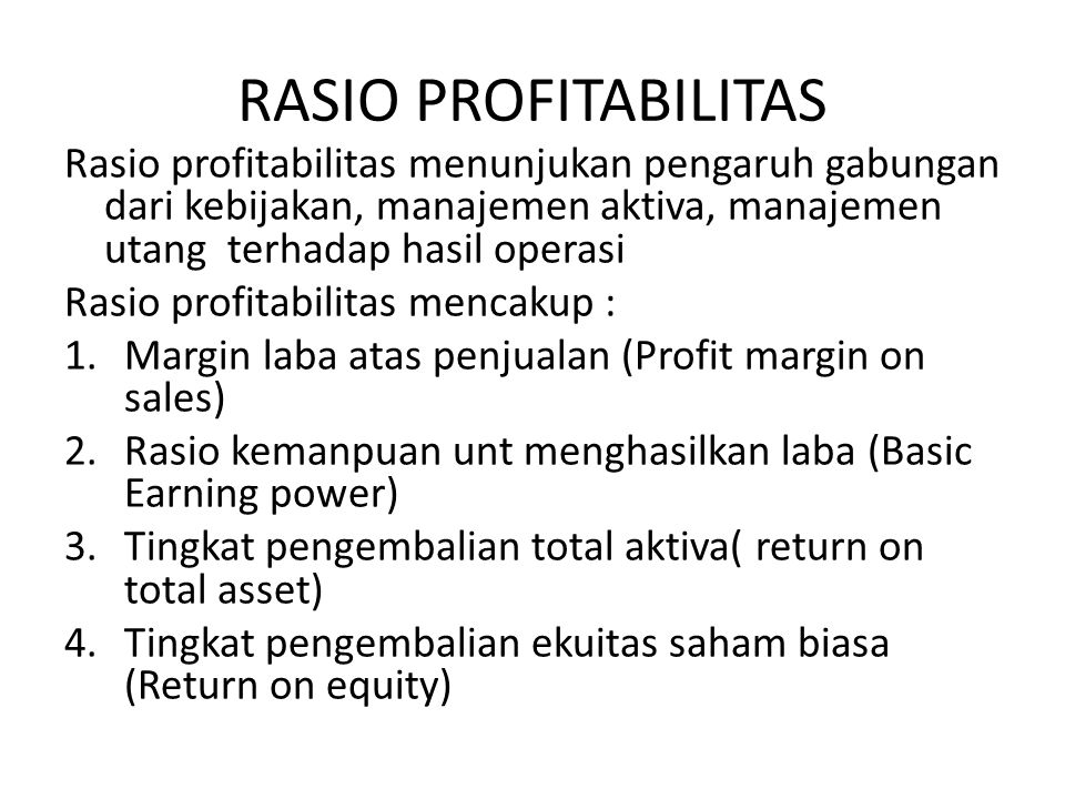 RASIO PROFITABILITAS Rasio profitabilitas menunjukan pengaruh gabungan dari kebijakan, manajemen aktiva, manajemen utang terhadap hasil operasi.