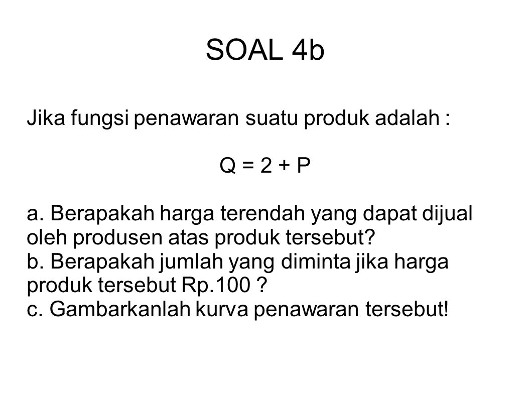 SOAL 4b Jika fungsi penawaran suatu produk adalah : Q = 2 + P