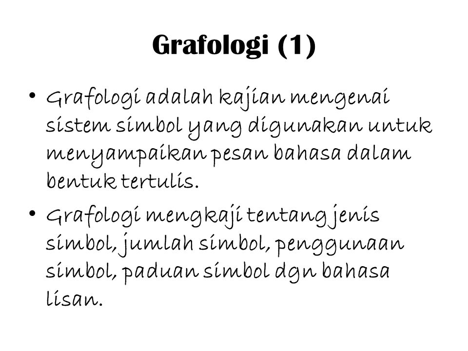 Grafologi (1) Grafologi adalah kajian mengenai sistem simbol yang digunakan untuk menyampaikan pesan bahasa dalam bentuk tertulis.