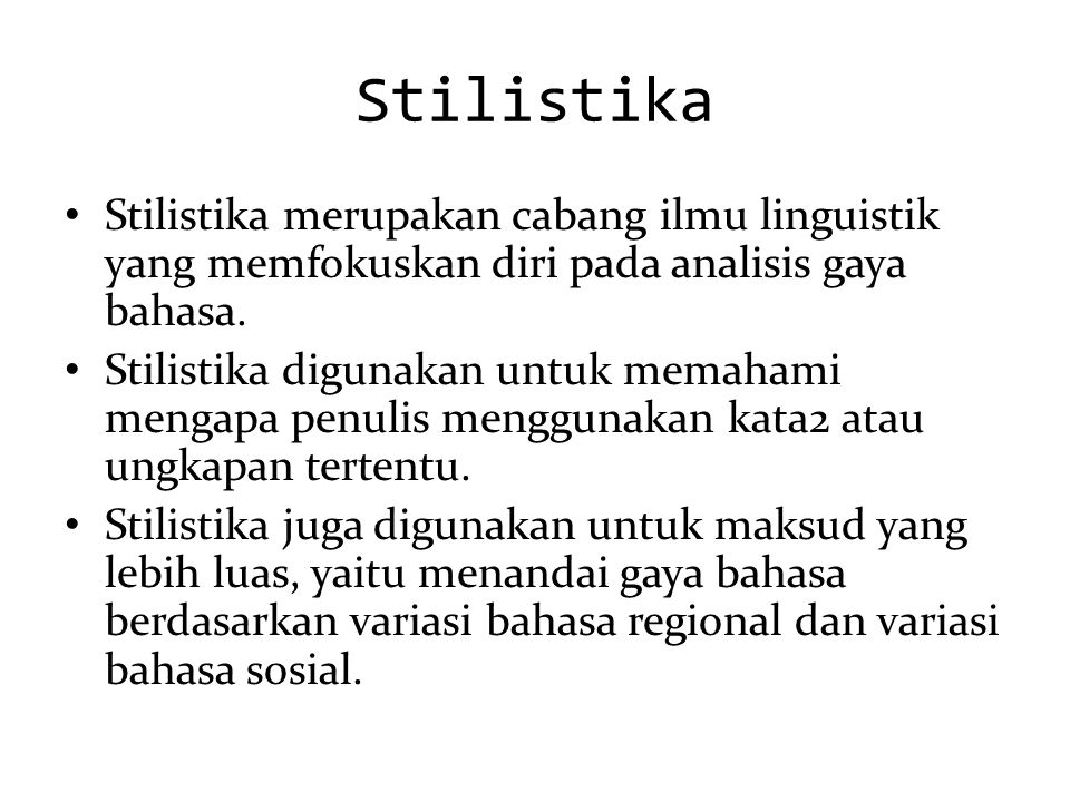 Stilistika Stilistika merupakan cabang ilmu linguistik yang memfokuskan diri pada analisis gaya bahasa.