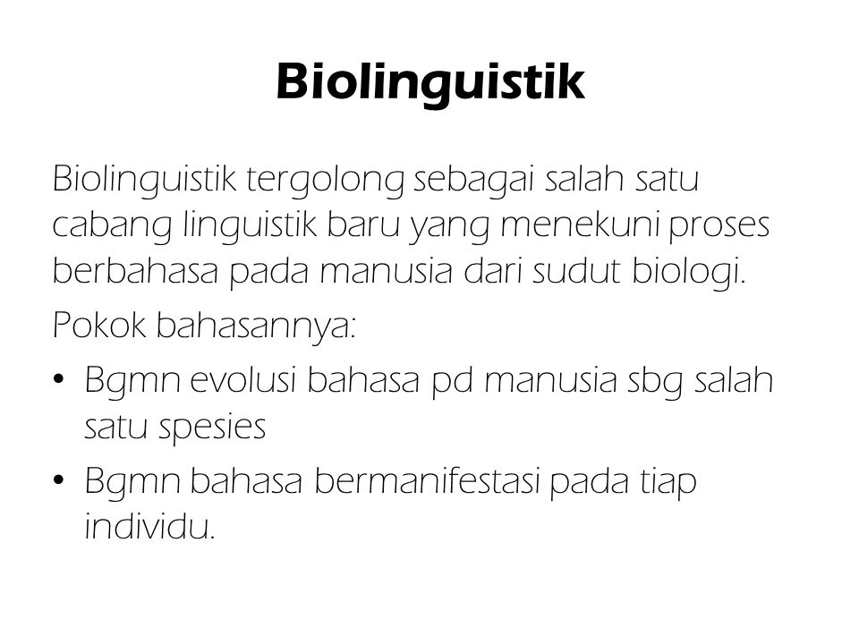 Biolinguistik Biolinguistik tergolong sebagai salah satu cabang linguistik baru yang menekuni proses berbahasa pada manusia dari sudut biologi.