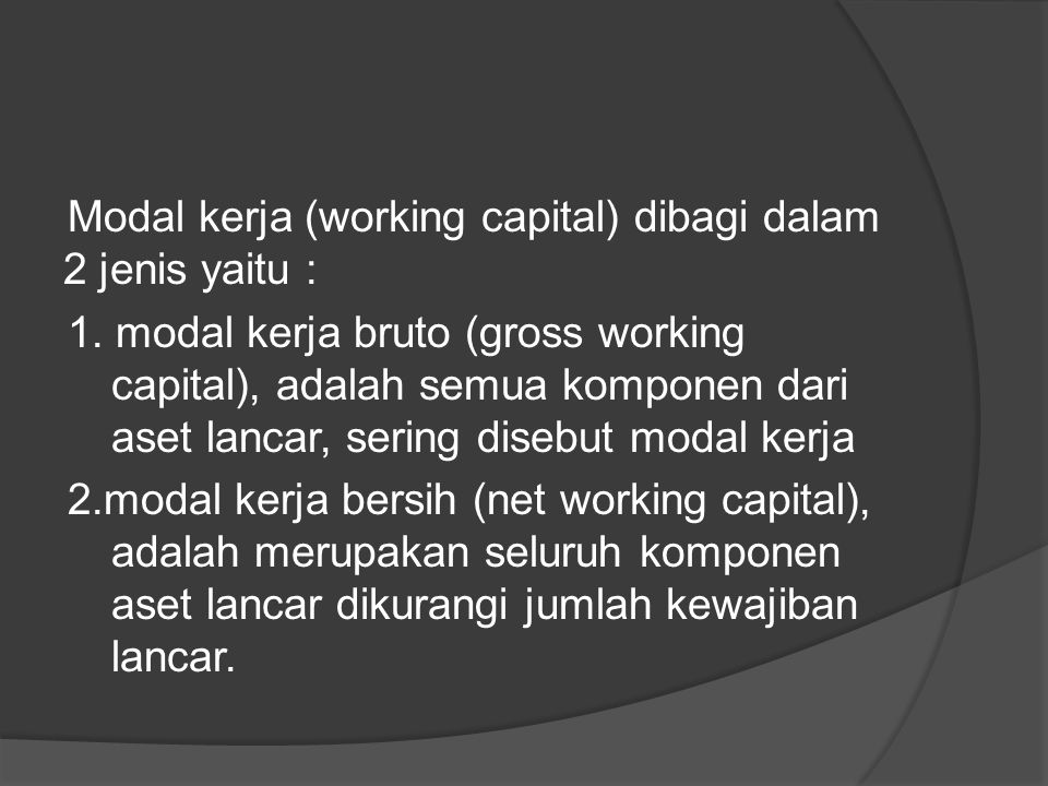 Modal kerja (working capital) dibagi dalam 2 jenis yaitu : 1