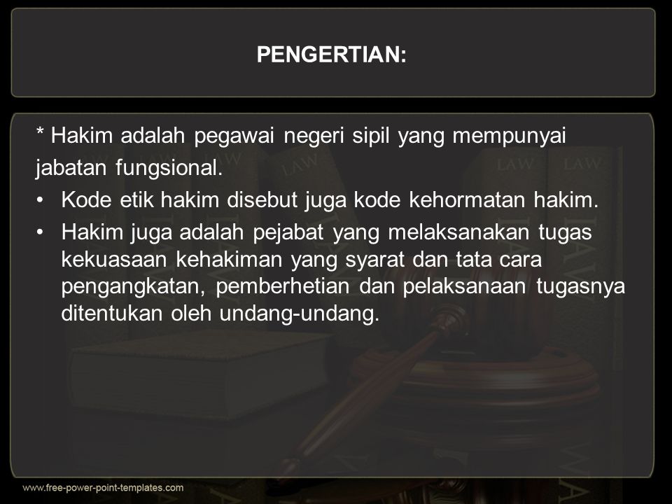 PENGERTIAN: * Hakim adalah pegawai negeri sipil yang mempunyai. jabatan fungsional. Kode etik hakim disebut juga kode kehormatan hakim.