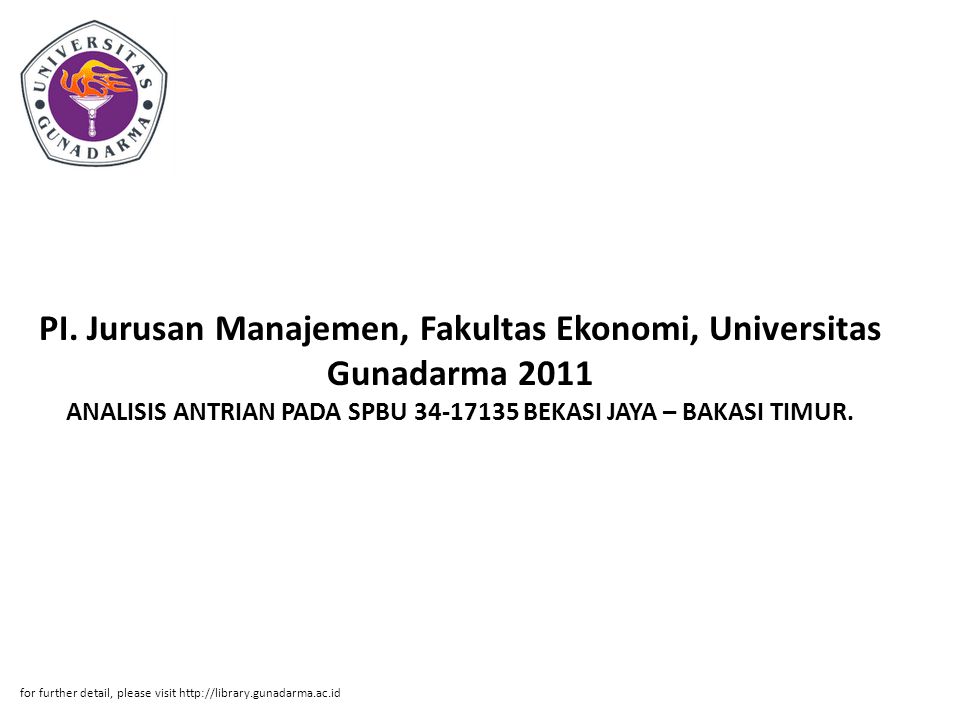 PI. Jurusan Manajemen, Fakultas Ekonomi, Universitas Gunadarma 2011 ANALISIS ANTRIAN PADA SPBU BEKASI JAYA – BAKASI TIMUR.