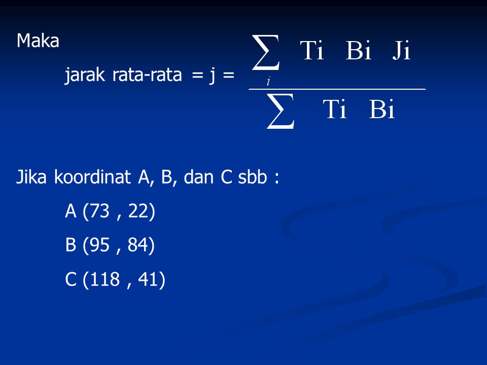 Maka jarak rata-rata = j = Jika koordinat A, B, dan C sbb : A (73 , 22) B (95 , 84) C (118 , 41)