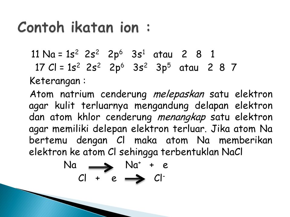 Contoh ikatan ion : 17 Cl = 1s2 2s2 2p6 3s2 3p5 atau 2 8 7