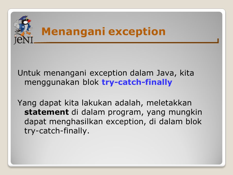 Menangani exception Untuk menangani exception dalam Java, kita menggunakan blok try-catch-finally.