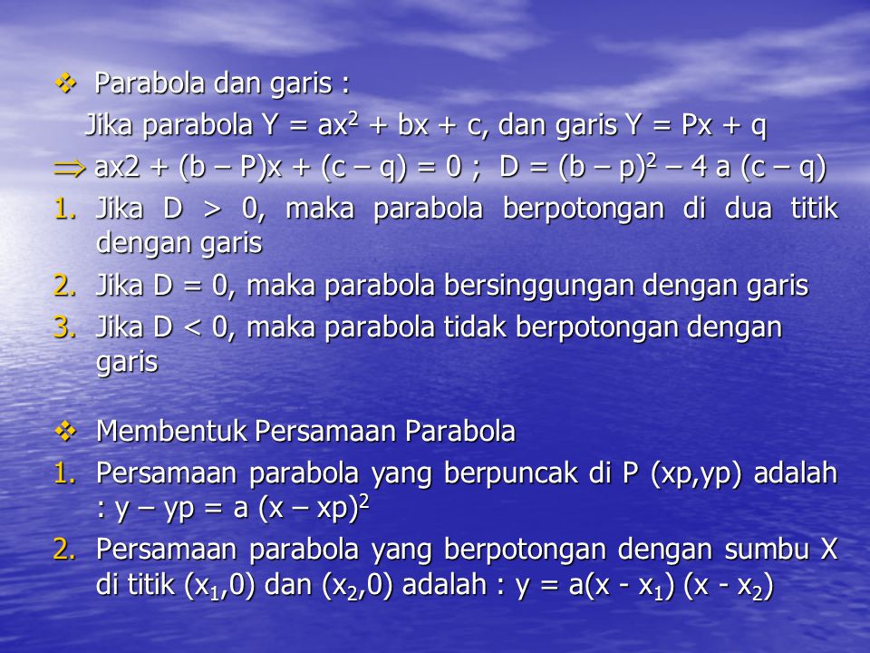 Parabola dan garis : Jika parabola Y = ax2 + bx + c, dan garis Y = Px + q. ax2 + (b – P)x + (c – q) = 0 ; D = (b – p)2 – 4 a (c – q)
