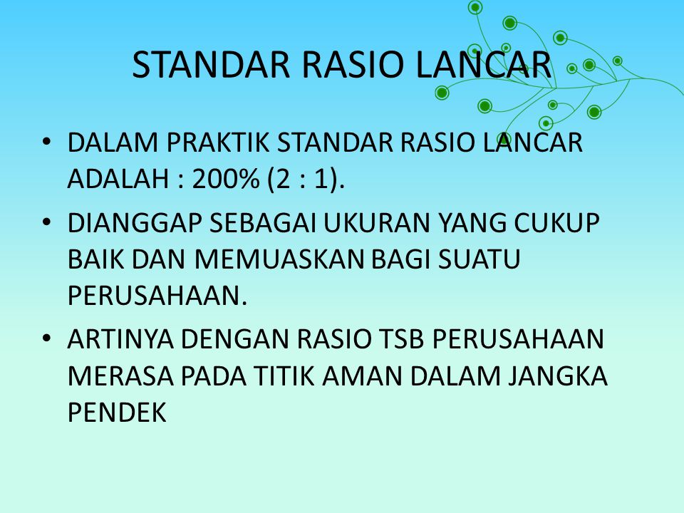 STANDAR RASIO LANCAR DALAM PRAKTIK STANDAR RASIO LANCAR ADALAH : 200% (2 : 1).