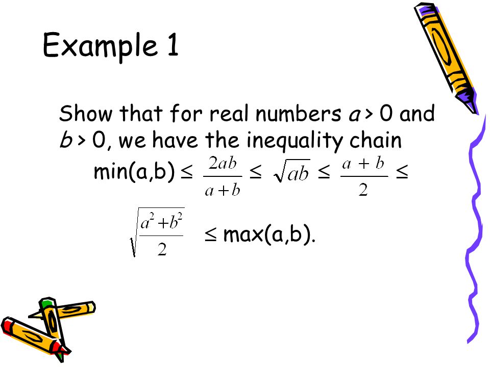 Example 1 Show that for real numbers a > 0 and b > 0, we have the inequality chain. min(a,b)    