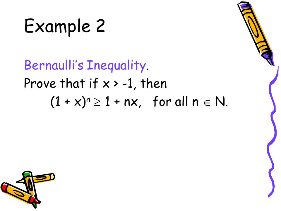 Example 2 Bernaulli’s Inequality. Prove that if x > -1, then