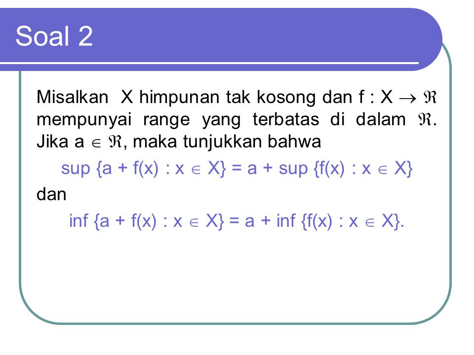 Soal 2 Misalkan X himpunan tak kosong dan f : X   mempunyai range yang terbatas di dalam . Jika a  , maka tunjukkan bahwa.