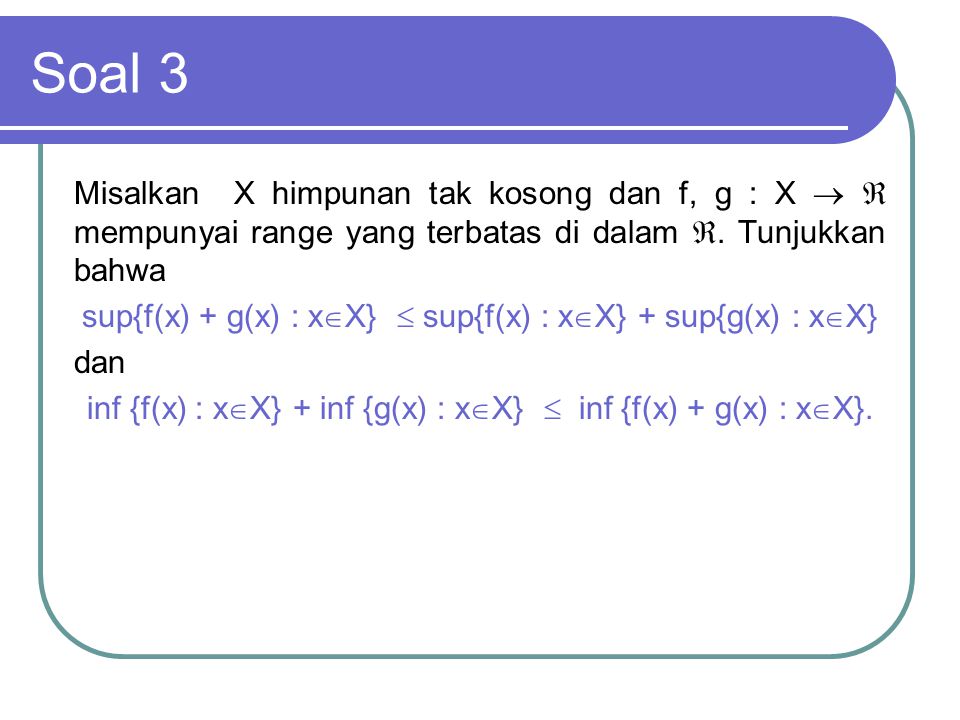 Soal 3 Misalkan X himpunan tak kosong dan f, g : X   mempunyai range yang terbatas di dalam . Tunjukkan bahwa.