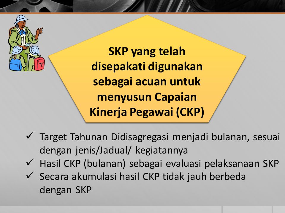 SKP yang telah disepakati digunakan sebagai acuan untuk menyusun Capaian Kinerja Pegawai (CKP)