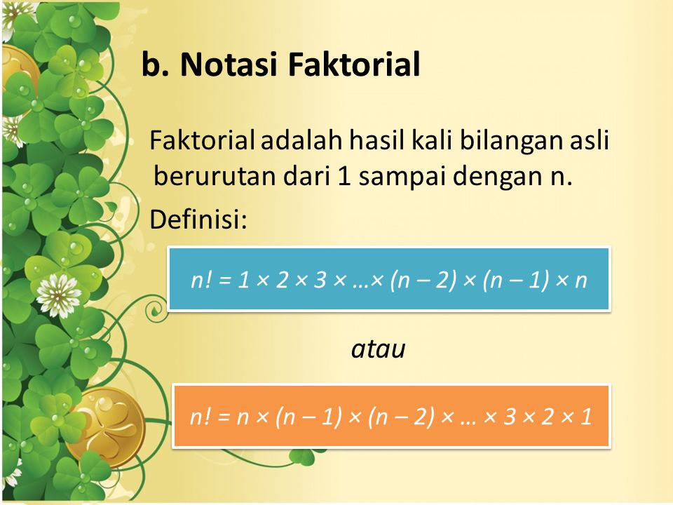 b. Notasi Faktorial Faktorial adalah hasil kali bilangan asli berurutan dari 1 sampai dengan n. Definisi: atau