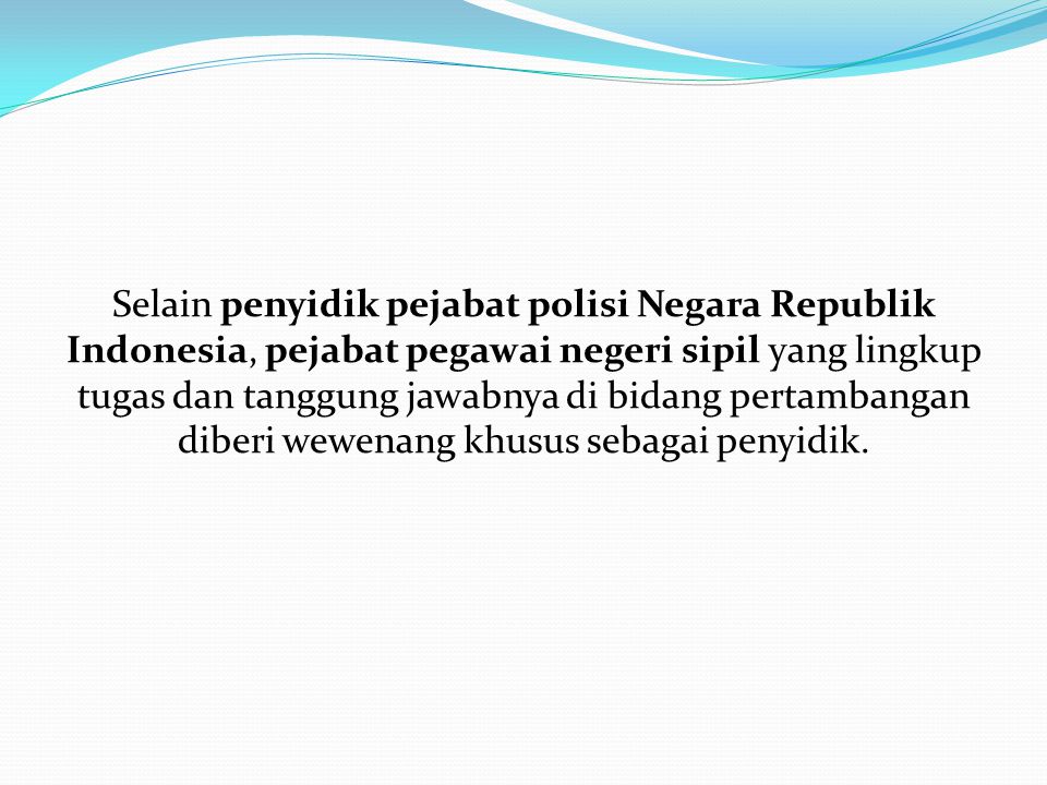Selain penyidik pejabat polisi Negara Republik Indonesia, pejabat pegawai negeri sipil yang lingkup tugas dan tanggung jawabnya di bidang pertambangan diberi wewenang khusus sebagai penyidik.