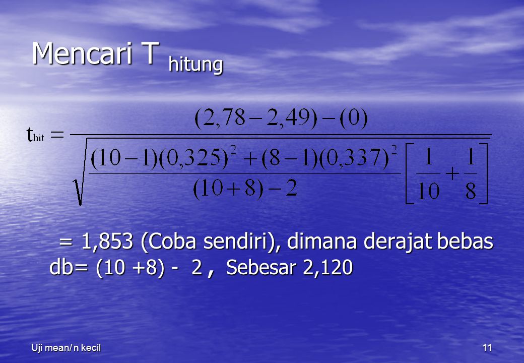 Uji Mean/ n kecil Mencari T hitung. = 1,853 (Coba sendiri), dimana derajat bebas db= (10 +8) - 2 , Sebesar 2,120.