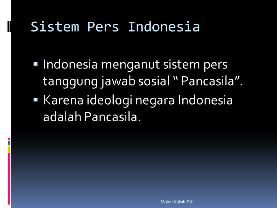 Sistem Pers Indonesia Indonesia menganut sistem pers tanggung jawab sosial Pancasila . Karena ideologi negara Indonesia adalah Pancasila.