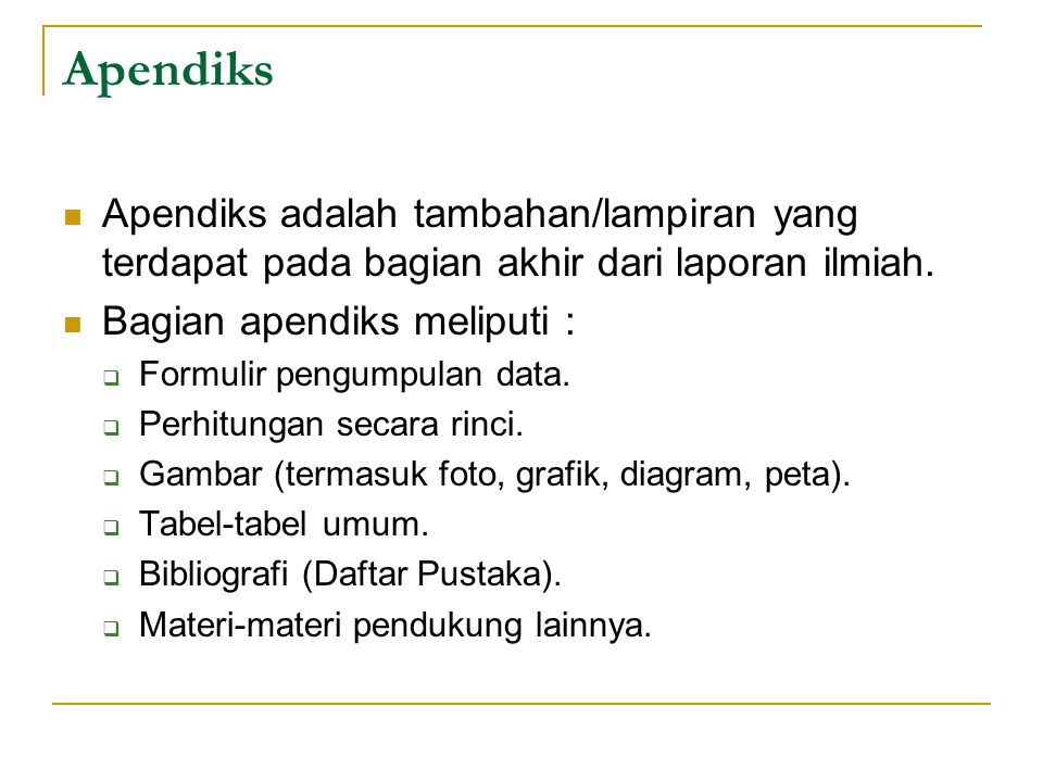 Apendiks Apendiks adalah tambahan/lampiran yang terdapat pada bagian akhir dari laporan ilmiah. Bagian apendiks meliputi :