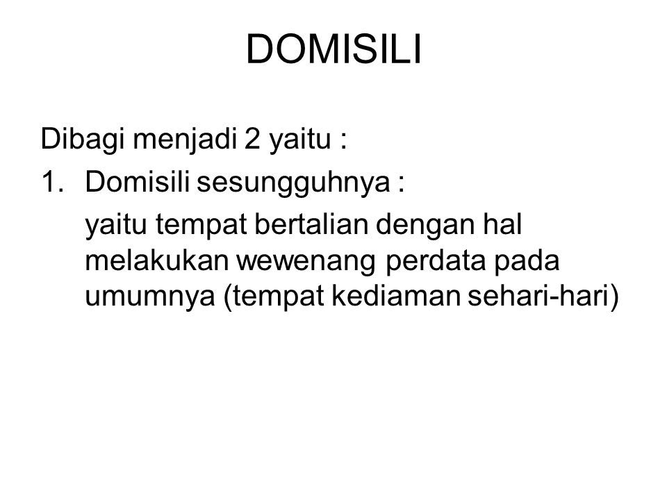 DOMISILI Dibagi menjadi 2 yaitu : Domisili sesungguhnya :
