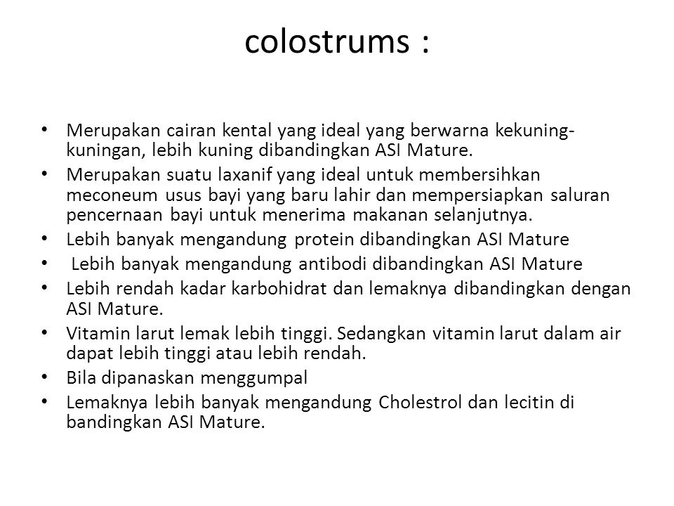 colostrums : Merupakan cairan kental yang ideal yang berwarna kekuning-kuningan, lebih kuning dibandingkan ASI Mature.
